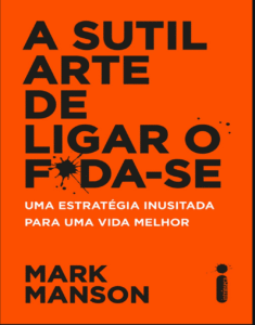A Sutil Arte de Ligar o F*da-se – Um Guia Para Viver